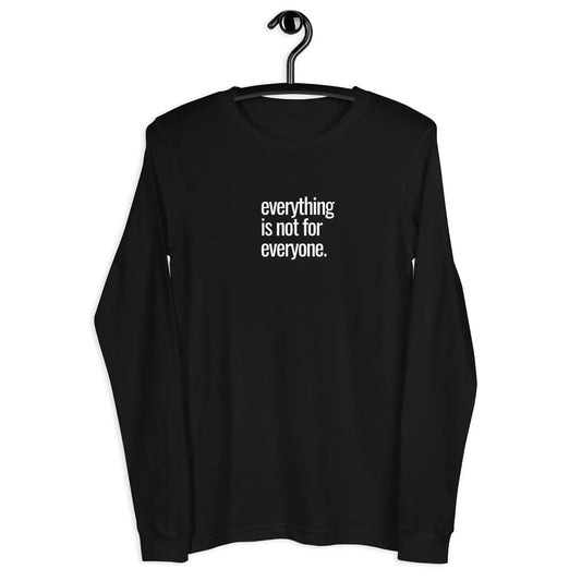 Everything is not for Everyone - Long Sleeve Shirt Bella + Canvas