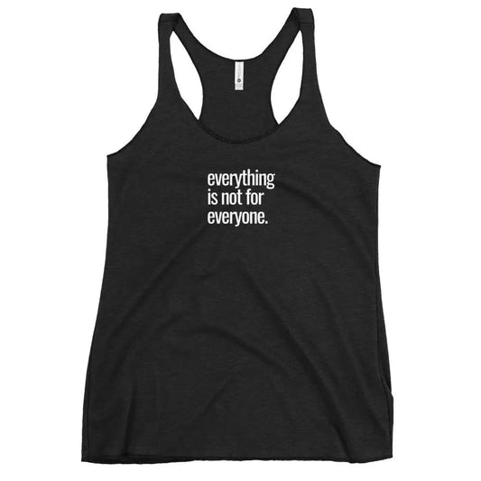 Everything is not for Everyone - Racerback Graphic Tank Top